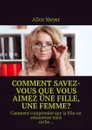 Comment savez-vous que vous aimez une fille, une femme?. Comment comprendre que la fille est amoureuse mais cache… - Meyer Alice