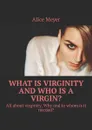 What is virginity and who is a virgin?. All about virginity. Why and to whom is it needed? - Meyer Alice