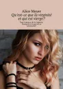 Qu’est-ce que la virginité et qui est vierge?. Tout à propos de la virginité. Pourquoi et à qui est-ce nécessaire? - Meyer Alice