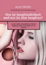 Was ist Jungfräulichkeit und wer ist eine Jungfrau?. Alles über Jungfräulichkeit. Warum und für wen ist es nötig? - Meyer Alice