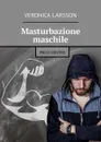 Masturbazione maschile. Pro e contro - Larsson Veronica