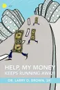 HELP, MY MONEY KEEPS RUNNING AWAY! - Larry D. Brown