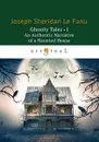 Ghostly Tales I: An Authentic Narrative of a Haunted House - Joseph Sheridan Le Fanu
