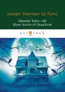 Ghostly Tales III: Ghost Stories of Chapelizod - Joseph Sheridan Le Fanu