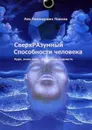 СверхРаЗумный. Способности человека. Аура, поле, мозг, душа, сама сущность - Павлов Лев Леонидович