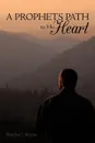 A Prophets Path to His Heart - Brandon J. Stearns