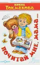 Почитай мне, мама... - Ирина Токмакова