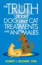 The Truth about Dog and Cat Treatments and Anomalies - Robert L. Ridgway DVM