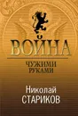 Война. Чужими руками - Николай Викторович Стариков