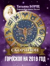 Скорпион. Гороскоп на 2019 год - Татьяна Борщ