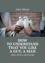 How to understand that you like a guy, a man. Signs, advice, psychology - Meyer Alice