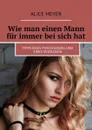 Wie man einen Mann für immer bei sich hat. Tipps eines Psychologen und eines Sexologen - Meyer Alice