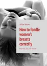 How to fondle women’s breasts correctly. Practice, tips and secrets - Meyer Alice
