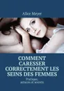 Comment caresser correctement les seins des femmes. Pratique, astuces et secrets - Meyer Alice