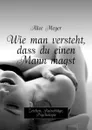 Wie man versteht, dass du einen Mann magst. Zeichen, Ratschläge, Psychologie - Meyer Alice