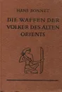 Die Waffen der Volker des Alten Orients - Hans Bonnet