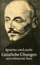 Geistliche Ubungen und erlauternde Texte - Ignatius von Loyola