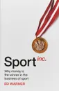 Sport Inc.: Why Money is the Winner in the Business of Sport - Warner Ed