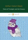 Tales of Twilight and the Unseen - Arthur Conan Doyle