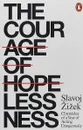 The Courage of Hopelessness: Chronicles of a Year of Acting Dangerously - Жижек Славой