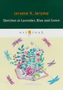 Sketches in Lavender, Blue and Green - Jerome K. Jerome