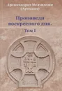 Проповеди воскресного дня. Том 1 - Архимандрит Мелхиседек (Артюхин)