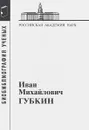 Иван Михайлович Губкин, 1871-1939 - 