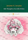 Idle Thoughts of an Idle Fellow - Jerome K. Jerome