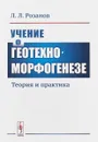 Учение о геотехноморфогенезе. Теория и практика - Л. Л. Розанов