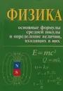 Физика. Основные формулы средней школы и определение величин, входящих в них - И.Л. Касаткина