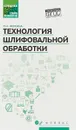 Технология шлифовальной обработки. Учебное пособие - Л.И. Вереина