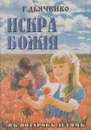 Искра Божия. Сборник рассказов и стихотворений, приспособленных к чтению в христианской семье и школе для девочек среднего возраста - Дьяченко Г.