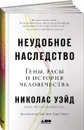 Неудобное наследство. Гены, расы и история человечества - Николас Уэйд