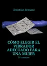 Cómo elegir el vibrador adecuado para una mujer. 10 consejos - Bernard Christian