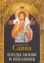 Плоды любви и покаяния - Савва Схиигумен