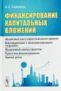Финансирование капитальных вложений. Жизненный цикл инвестиционного проекта. Взаимодействие с заинтересованными сторонами. Финансовый анализ проектов. Проектное финансирование. Оценка риска - А. С. Саркисов