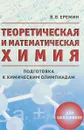 Теоретическая и математическая химия для школьников. Подготовка к химическим олимпиадам - В.В. Еремин