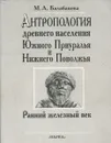 Антропология древнего населения Южного Приуралья и Нижнего Поволжья. Ранний железный век - М.А. Балабанова