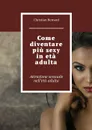 Come diventare più sexy in età adulta. Attrazione sessuale nell’età adulta - Bernard Christian