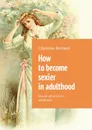 How to become sexier in adulthood. Sexual attraction in adulthood - Bernard Christian