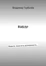 Выбор. Живите, пока есть возможность… - Горбачёв Владимир Александрович