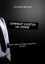 Comment exciter un homme. Quels mots et phrases apportent les gars - Bernard Christian
