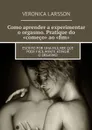 Como aprender a experimentar o orgasmo. Pratique do «começo» ao «fim». Escrito por uma mulher que pode facilmente atingir o orgasmo - Larsson Veronica