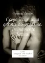 Como levar uma garota ao orgasmo. Treinamento Sexual. Como satisfazer uma mulher na cama? - Larsson Veronica