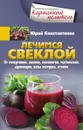 Лечимся свеклой. От гипертонии, анемии, онкологии, мастопатии, аденоидов, язвы желудка, отеков - Юрий Константинов