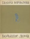 Большие дома - Галина Корнилова