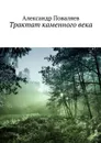 Трактат каменного века. Сборник - Поваляев Александр Максимович