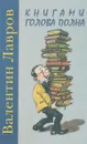 Книгами голова полна. Анекдоты жизни библиофильской - Валентин Лавров