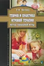 Теория и практика игровой терапии. Метод свободной игры - Е.В. Богина