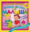 Первые уроки малыша. Буквы и цифры. Чтение и счет - Олеся Жукова